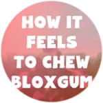 How It Feels To Chew Bloxgum