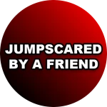 Jumpscared by a Friend!