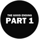 THE GOOD ENDING - PART 1