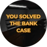 YOU SOLVED THE BANK CASE