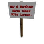 Protest Sign: We'd Rather Have User GUIs Later...